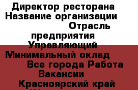 Директор ресторана › Название организации ­ Burger King › Отрасль предприятия ­ Управляющий › Минимальный оклад ­ 57 000 - Все города Работа » Вакансии   . Красноярский край,Железногорск г.